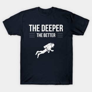 THE DEEPER THE BETTER - SCUBA DIVING T-Shirt